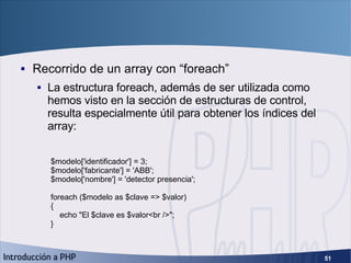 Matrices (4) <ul><li>Recorrido de un array con “foreach” </li></ul><ul><ul><li>La estructura foreach, además de ser utiliz...