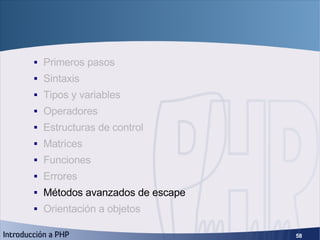 Fundamentos de PHP <ul><ul><li>Primeros pasos </li></ul></ul><ul><ul><li>Sintaxis </li></ul></ul><ul><ul><li>Tipos y varia...