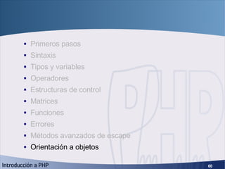 Fundamentos de PHP <ul><ul><li>Primeros pasos </li></ul></ul><ul><ul><li>Sintaxis </li></ul></ul><ul><ul><li>Tipos y varia...