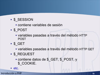 Superglobales (2) <ul><ul><li>$_SESSION </li></ul></ul><ul><ul><ul><li>contiene variables de sesión </li></ul></ul></ul><u...