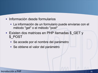 GET y POST <ul><li>Información desde formularios </li></ul><ul><ul><li>La información de un formulario puede enviarse con ...