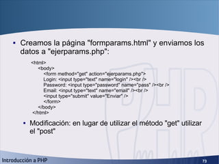 GET y POST (3) <ul><li>Creamos la página &quot;formparams.html&quot; y enviamos los datos a &quot;ejerparams.php&quot;: </...