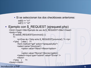 GET y POST (5) <ul><ul><ul><li>Si se seleccionan los dos checkboxes anteriores: </li></ul></ul></ul><ul><li>Ejemplo con $_...