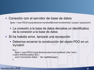PHP Data Objects (2) <ul><li>Conexión con el servidor de base de datos </li></ul><ul><ul><li>La conexión a la base de dato...