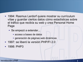 Historia <ul><li>1994: Rasmus Lerdorf quiere mostrar su currículum vítae y guardar ciertos datos cómo estadísticas sobre e...