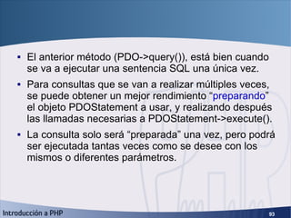 Prepared Statements <ul><li>El anterior método (PDO->query()), está bien cuando se va a ejecutar una sentencia SQL una úni...