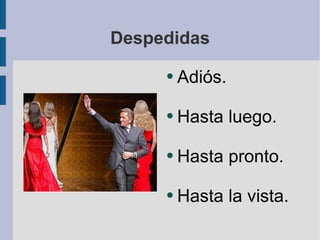Despedidas Adiós. Hasta luego. Hasta pronto. Hasta la vista. 