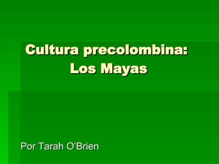 Cultura precolombina:  Los Mayas Por Tarah O’Brien 