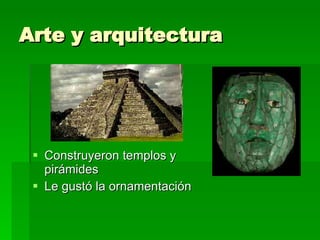Arte y arquitectura Construyeron templos y pirámides Le gustó la ornamentación 