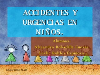 ACCIDENTES Y URGENCIAS EN NIÑOS. Alumnas: Alejandra Bobadilla Cuevas Leslie Robles Espinoza 