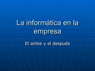 La informática en la empresa El antes y el después 