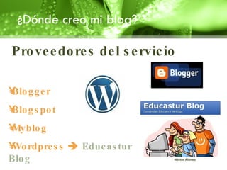 ¿Dónde creo mi blog? Proveedores del servicio Blogger Blogspot Myblog Wordpress     Educastur Blog Néstor Alonso 