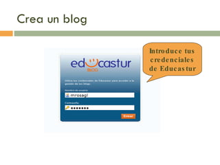 Crea un blog  Introduce tus credenciales de Educastur 
