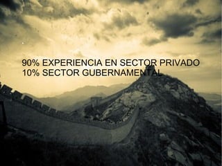 .
90% EXPERIENCIA EN SECTOR PRIVADO
10% SECTOR GUBERNAMENTAL