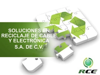SOLUCIONES EN RECICLAJE DE CABLE Y ELECTRÓNICA S.A. DE C.V. 