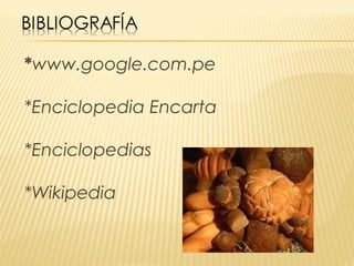 *www.google.com.pe

*Enciclopedia Encarta

*Enciclopedias

*Wikipedia
 