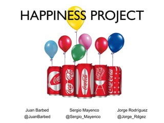 HAPPINESS PROJECT




Juan Barbed    Sergio Mayenco   Jorge Rodríguez
@JuanBarbed   @Sergio_Mayenco   @Jorge_Rdgez
 