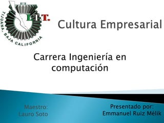 Carrera Ingeniería en
         computación



  Maestro:            Presentado por:
Lauro Soto          Emmanuel Ruiz Mélik
 