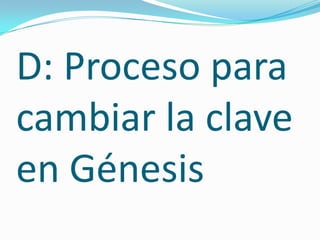 D: Proceso para
cambiar la clave
en Génesis
 