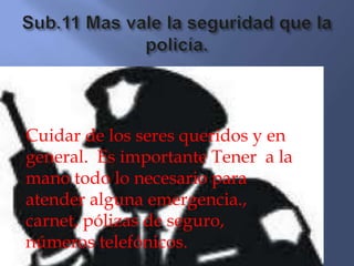 Cuidar de los seres queridos y en
general. Es importante Tener a la
mano todo lo necesario para
atender alguna emergencia.,
carnet, pólizas de seguro,
números telefónicos.
 