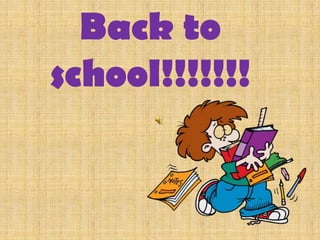 Back to
school!!!!!!!
 