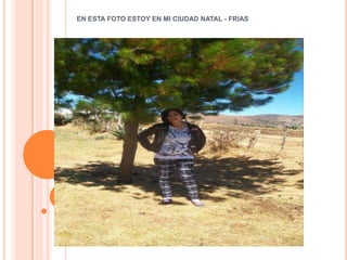 EN ESTA FOTO ESTOY EN MI CIUDAD NATAL - FRIAS