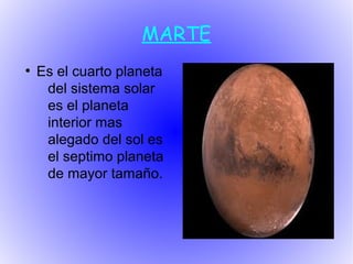 MARTE
●
    Es el cuarto planeta
     del sistema solar
     es el planeta
     interior mas
     alegado del sol es
     el septimo planeta
     de mayor tamaño.
 