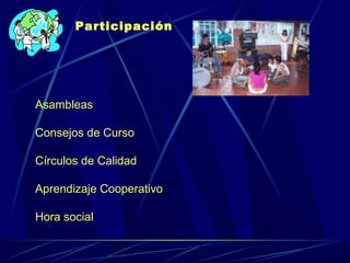 Participación




Asambleas

Consejos de Curso

Círculos de Calidad

Aprendizaje Cooperativo

Hora social
 