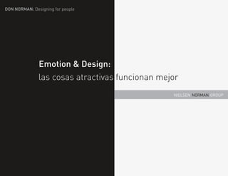 DON NORMAN: Designing for people




               Emotion & Design:
               las cosas atractivas funcionan mejor
                                                 nielsen norman group
 