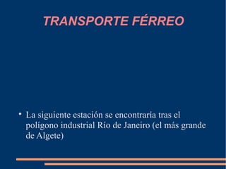 TRANSPORTE FÉRREO





    La siguiente estación se encontraría tras el
    polígono industrial Río de Janeiro (el más grande
    de Algete)
 