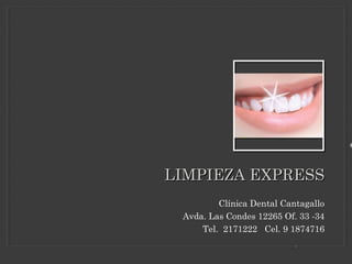 LIMPIEZA EXPRESS
         Clínica Dental Cantagallo
 Avda. Las Condes 12265 Of. 33 -34
     Tel. 2171222 Cel. 9 1874716
 
