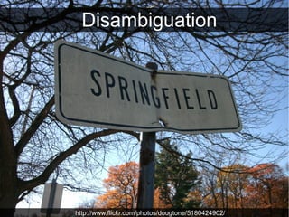 Disambiguation




http://www.flickr.com/photos/dougtone/5180424902/
 