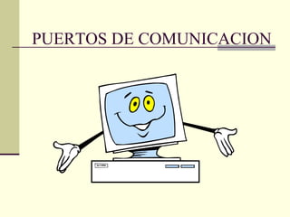 PUERTOS DE COMUNICACION
 