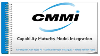 Capability Maturity Model Integration
Christopher Alan Rojas M. - Daniela Barragan Velázquez - Rafael Rendón Pablo
 