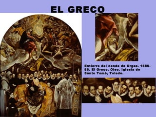 EL GRECO
Entierro del conde de Orgaz. 1586-
88. El Greco. Óleo. Iglesia de
Santo Tomé, Toledo.
 