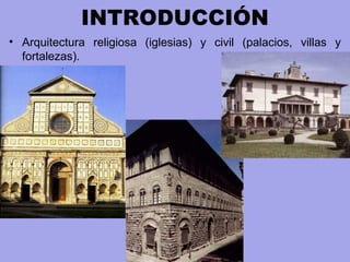 INTRODUCCIÓN
• Arquitectura religiosa (iglesias) y civil (palacios, villas y
fortalezas).
 