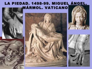 LA PIEDAD. 1498-99. MIGUEL ÁNGEL.
MÁRMOL. VATICANO.
 