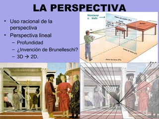LA PERSPECTIVA
• Uso racional de la
perspectiva
• Perspectiva lineal
– Profundidad
– ¿Invención de Brunelleschi?
– 3D  2D.
 