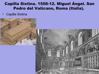 Capilla Sixtina. 1508-12. Miguel Ángel. San
Pedro del Vaticano, Roma (Italia). 
• Capilla Sixtina
 