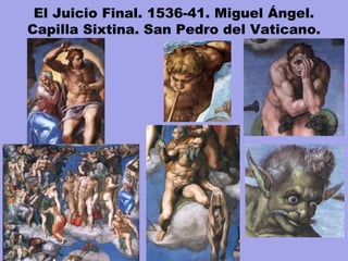 El Juicio Final. 1536-41. Miguel Ángel.
Capilla Sixtina. San Pedro del Vaticano.
 