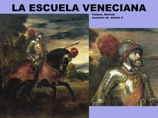 LA ESCUELA VENECIANATiziano, Retrato
ecuestre de Carlos V
 