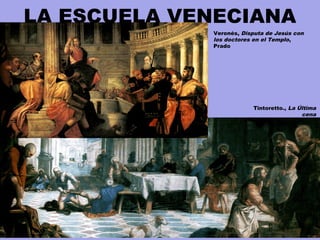 LA ESCUELA VENECIANA
Tintoretto., La Última
cena
Veronés, Disputa de Jesús con
los doctores en el Templo,
Prado
 