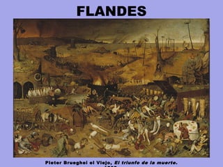 FLANDES
Pieter Brueghel el Viejo, El triunfo de la muerte.
 