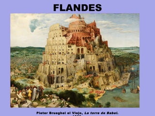FLANDES
Pieter Brueghel el Viejo, La torre de Babel.
 