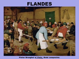 FLANDES
Pieter Brueghel el Viejo, Boda campesina.
 