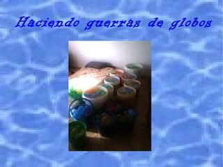 Haciendo guerras de globos
 