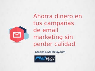Ahorra dinero en
tus campañas
de email
marketing sin
perder calidad
Gracias a Mailrelay.com
 