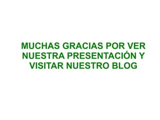 MUCHAS GRACIAS POR VER
NUESTRA PRESENTACIÓN Y
VISITAR NUESTRO BLOG
 
