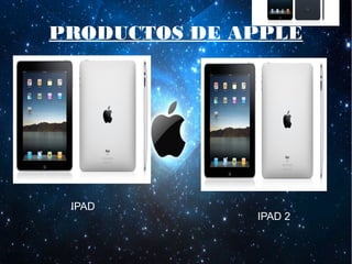 PRODUCTOS DE APPLE
IPAD
IPAD 2
 