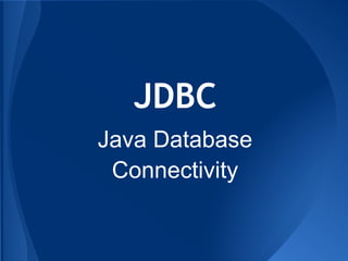 JDBC
Java Database
Connectivity
 